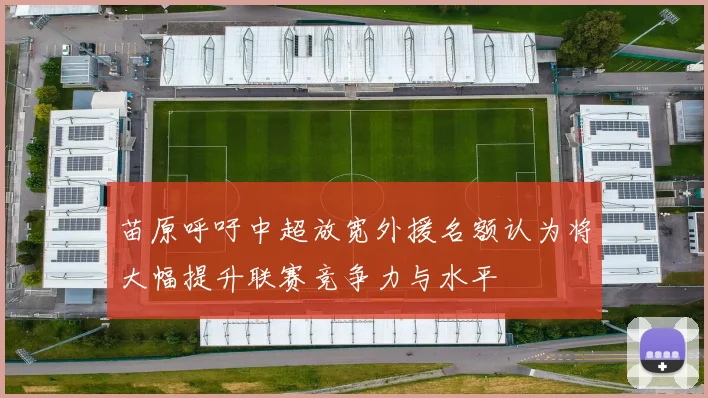 苗原呼吁中超放宽外援名额认为将大幅提升联赛竞争力与水平