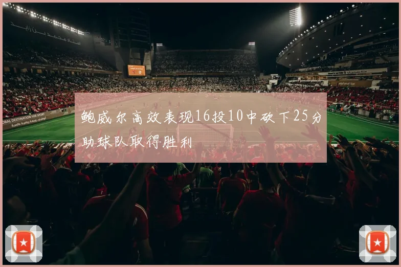 鲍威尔高效表现16投10中砍下25分助球队取得胜利