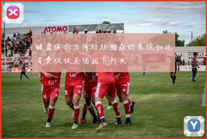 键盘侠们为何对杨瀚森的表现如此苛责仅仅五场就下判决