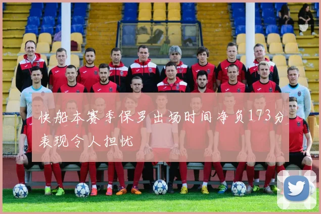 快船本赛季保罗出场时间净负173分表现令人担忧