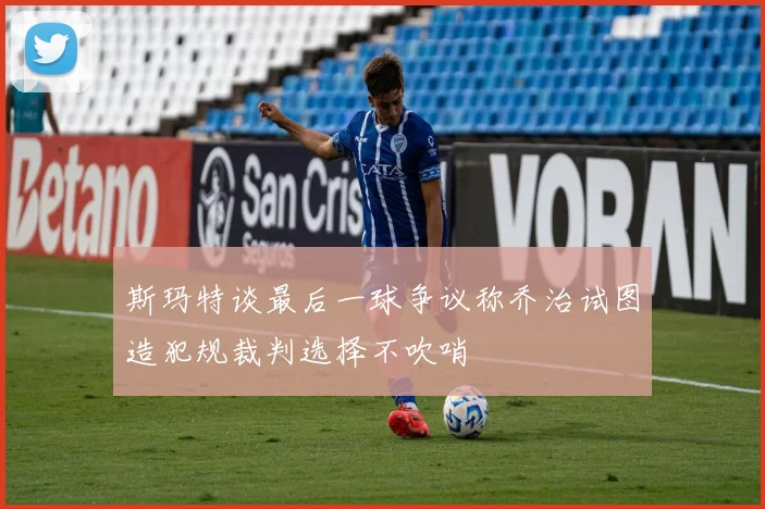 斯玛特谈最后一球争议称乔治试图造犯规裁判选择不吹哨