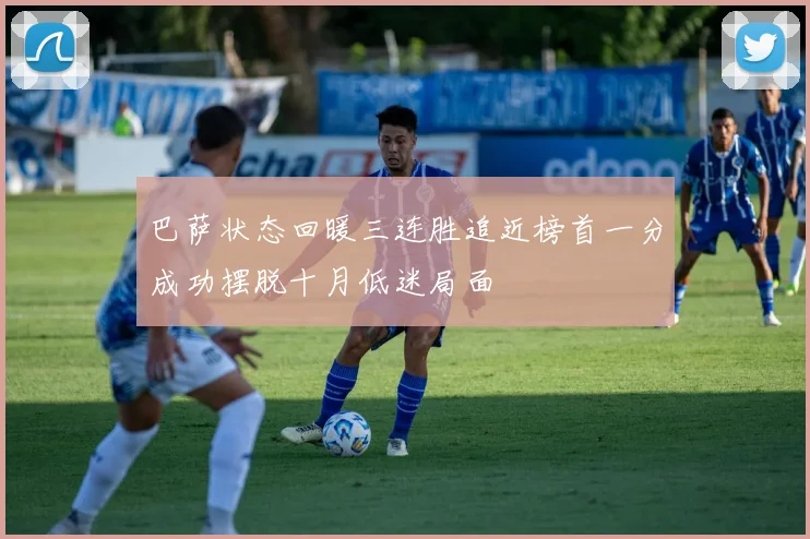 巴萨状态回暖三连胜追近榜首一分成功摆脱十月低迷局面